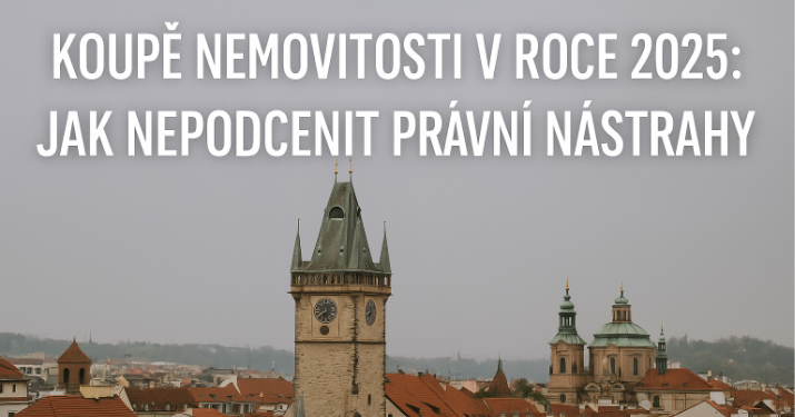 Koupě nemovitosti v roce 2025: Jak (ne)podcenit právní nástrahy