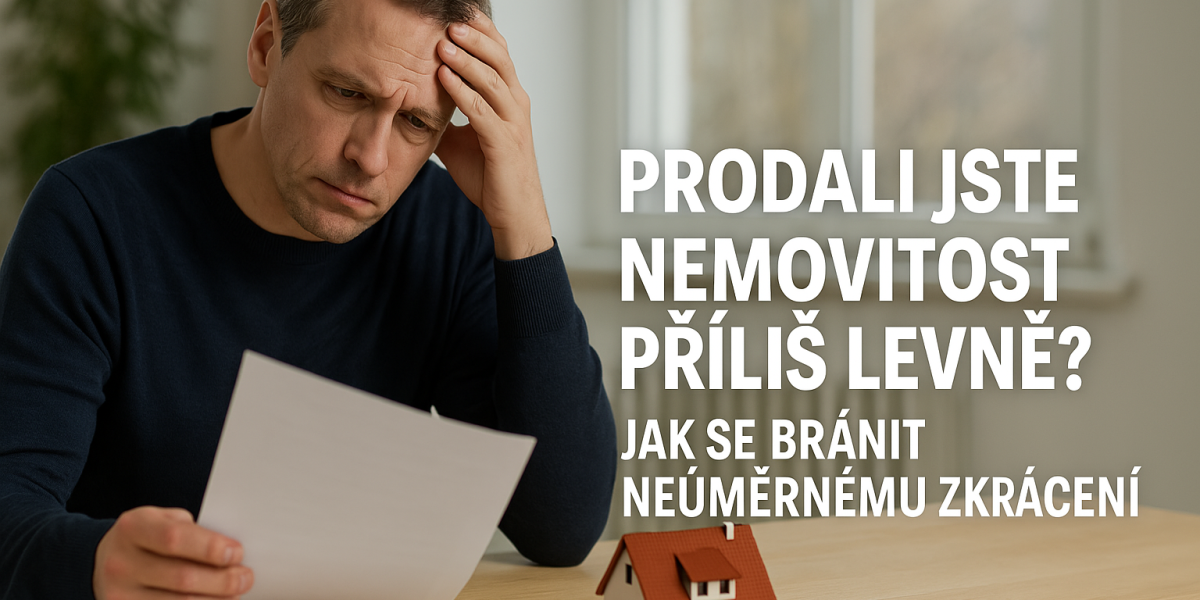 Prodali jste nemovitost příliš levně? Jak se bránit neúměrnému zkrácení podle aktuálního stanoviska Nejvyššího soudu ČR?