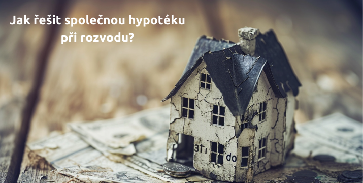 Jak řešit společnou hypotéku při rozvodu?